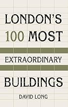 London’s 100 Most Extraordinary Buildings