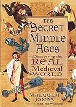 The Secret Middle Ages: Discovering the Real Medieval World