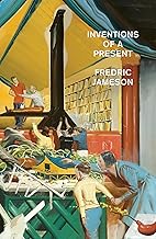 Inventions of a Present: The Giant of Literary Theory Analyses the Novel: Conrad, James, Atwood, Oe, Mail Er, Grass, Grossman, Garcia Marquez, Gibson, Knausgaard and More!