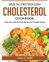 2022 Nutrition Low Cholesterol Cookbook: More than 100 Perfectly Recipes for Healthy Eating