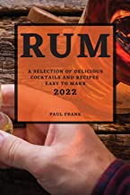 RUM 2022: A SELECTION OF DELICIOUS COCKTAILS AND RECIPES EASY TO MAKE