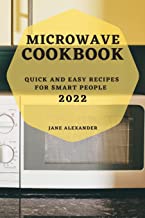 MICROWAVE COOKBOOK 2022: QUICK AND EASY RECIPES FOR SMART PEOPLE
