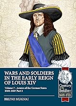 Wars and Soldiers in the Early Reign of Louis XIV: Armies of the German States 1655-1690 (7)