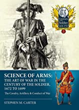 Science of Arms: The Art of War in the Century of the Soldier, 1672 to 1699, Volume 2: The Cavalry, Artillery & Conduct of War