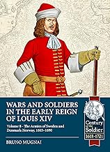 Wars and Soldiers in the Early Reign of Louis XIV Volume 8: The Armies of Sweden and Denmark-Norway, 1665-1690