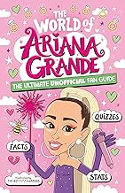 The World of Ariana Grande: The Ultimate Unofficial Fan Guide Packed with Facts, Stats and Quizzes