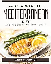 Cookbook for the Mediterranean Diet: A step-by-step guide and action plan to help you lower