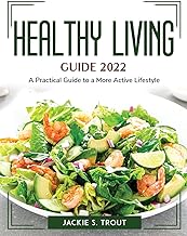 Healthy Living Guide 2022: A Practical Guide to a More Active Lifestyle