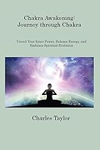 Chakra Awakening: Unveil Your Inner Power, Balance Energy, and Embrace Spiritual Evolution