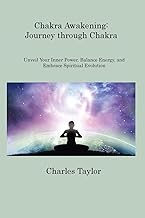 Chakra Awakening: Unveil Your Inner Power, Balance Energy, and Embrace Spiritual Evolution