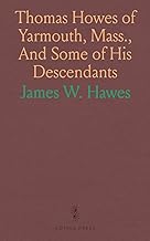 Thomas Howes of Yarmouth, Mass., And Some of His Descendants: Together With the Rev. John Mayo, Allied to Him by Marriage
