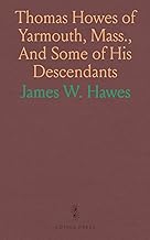 Thomas Howes of Yarmouth, Mass., And Some of His Descendants: Together With the Rev. John Mayo, Allied to Him by Marriage