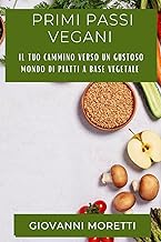 Primi Passi Vegani: Il Tuo Cammino Verso un Gustoso Mondo di Piatti a Base Vegetale