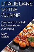 L'Italie dans votre Cuisine: Découvrez les Secrets de la Cuisine Italienne Authentique