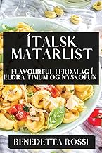 Ítalsk Matarlist: Flavourful Ferðalag í Eldra Tímum og Nýsköpun