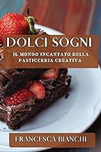 Dolci Sogni: Il Mondo Incantato della Pasticceria Creativa