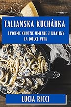 Talianska Kuchárka: Tvo¿me Chutné Umenie z Krajiny La Dolce Vita