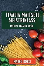 Itaalia Maitsete Meistriklass: Tõeline Itaalia Köök