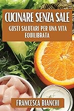 Cucinare Senza Sale: Gusti Salutari per una Vita Equilibrata