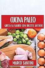 Cucina Paleo: Gusta la Salute con Ricette Antiche