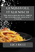 Genussvoll Italienisch: Eine kulinarische Reise durch die Geschmackslandschaft Italiens