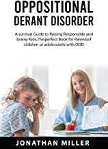 Oppositional Derant Disorder: A Survival Guide to Raising Responsible and Brainy Kids. The Perfect Book for Parents of Children or Adolescents with ODD