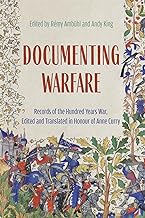 Documenting Warfare: Records of the Hundred Years War, Edited and Translated in Honour of Anne Curry