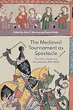 The Medieval Tournament As Spectacle: Tourneys, Jousts and Pas D'armes, 1100-1600