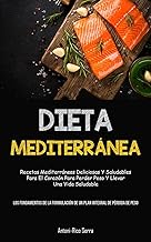 Dieta Mediterránea: Recetas mediterráneas deliciosas y saludables para el corazón para perder peso y llevar una vida saludable (Los fundamentos de la ... de un plan integral de pérdida de peso)