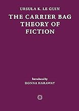 The Carrier Bag Theory of Fiction