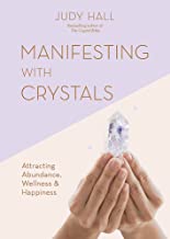 Manifesting With Crystals: Using Crystals to Manifest Abundance, Wellbeing and Happiness