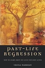 Past Life Regression: How to Learn from the Lives You Have Lived