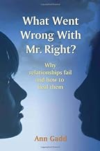 What Went Wrong With Mr. Right: Why Relationships Fail and How to Heal Them