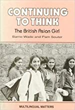 Continuing to Think: The British Asian Girl : An Exploratory Study of the Influence of Culture upon a Group of British Asian Girls With Specific Refe