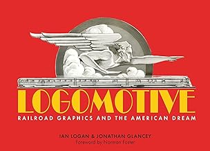 Logomotive: Railroad Graphics and the American Dream: Graphics of the Great American Railroads