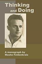 Thinking and Doing: A Monograph by Moshe Feldenkrais