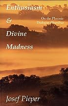 Enthusiasm and Divine Madness: On the Platonic Dialogue Phaedrus