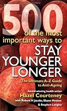 500 of the Most Important Ways to Stay Younger Longer: The Ultimate A-Z Guide to Anti-ageing