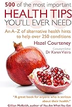 500 of the Most Important Health Tips You'll Ever Need: An A-z of Alternative Health Hints to Help over 250 Conditions