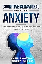 Cognitive Behavioral Therapy for Anxiety: The Psychology of Retraining Your Brain in 21 days : Overcoming Anxiety and Compulsive Disorders: Proven CBT Strategies for Living A Happier Life