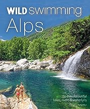 Wild Swimming Alps: 130 Most Beautiful Lakes, Rivers & Waterfalls in Austria, Germany, Switzerland, Italy & Slovenia