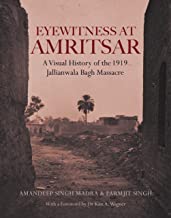 Eyewitness at Amritsar: A Visual History of the 1919 Jallianwala Bagh Massacre: A Visual History of the Jallianwala Bagh Massacre 1919