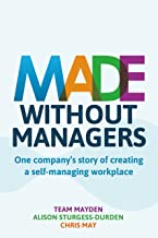 Made Without Managers: One companys story of creating a self-managing workplace