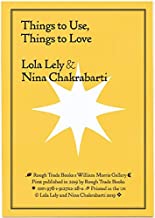 Things to Use, Things to Love - Lola Lely & Nina Chakrabarti