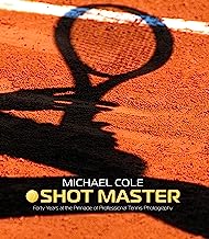 Michael Cole - Shotmaster: Forty years at the Pinnacle of Professional Tennis Photography