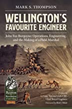 Wellington's Favourite Engineer: John Fox Burgoyne: Operations, Engineering, and the Making of a Field Marshal: John Burgoyne: the Making of a Field Marshal