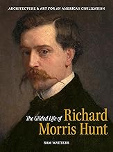 The Gilded Life of Richard Morris Hunt: Architecture and Art for an American Civilization