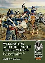 Wellington and the Lines of Torres Vedras: The Defence of Lisbon during the Peninsular War, 1807-1814 (From Reason to Revolution)