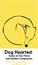 Dog Hearted: Essays on Our Fierce and Familiar Companions