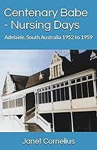 Centenary Babe - Nursing Days: Adelaide, South Australia 1952 to 1959